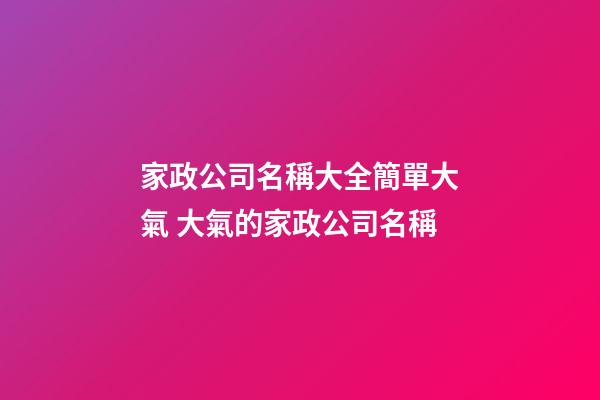 家政公司名稱大全簡單大氣 大氣的家政公司名稱-第1張-公司起名-玄機派